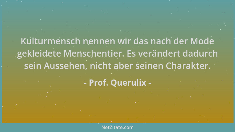 Prof. Querulix - Kulturmensch nennen wir das nach der Mode gekleidete Menschentier. Es verändert dadurch sein Aussehen, nic...