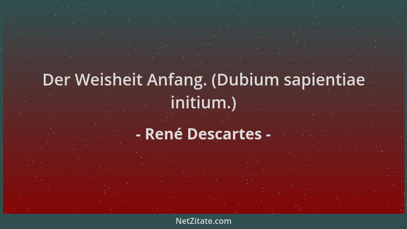 René Descartes - Der Weisheit Anfang. (Dubium sapientiae initium.)...