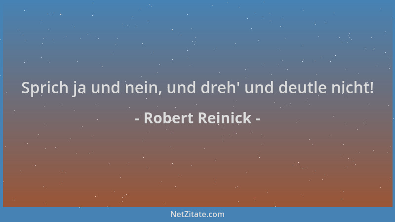 Robert Reinick - Sprich ja und nein, und dreh ' und deutle nicht!...