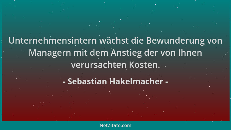 Sebastian Hakelmacher - Unternehmensintern wächst die Bewunderung von Managern mit dem Anstieg der von Ihnen verursachten K...