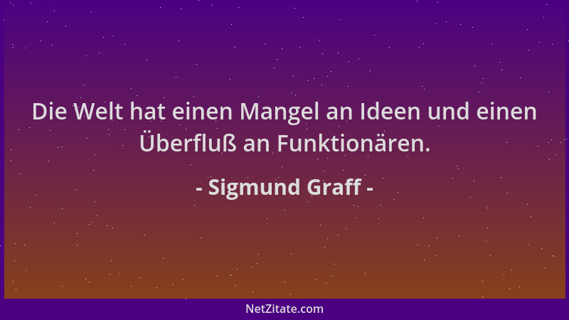 Sigmund Graff - Die Welt hat einen Mangel an Ideen und einen Überfluß an Funktionären....