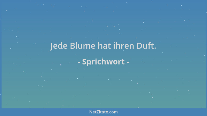 Sprichwort - Jede Blume hat ihren Duft....
