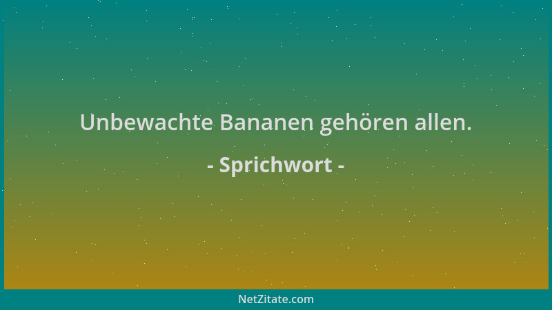 Sprichwort - Unbewachte Bananen gehören allen....