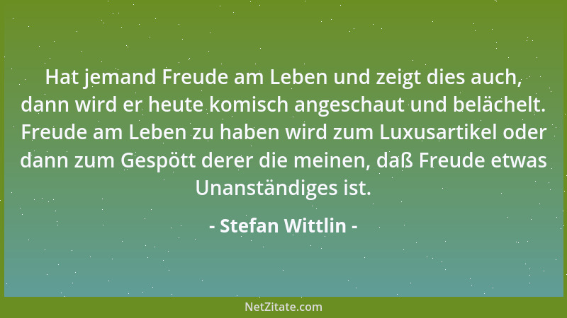 Stefan Wittlin - Hat jemand Freude am Leben und zeigt dies auch, dann wird er heute komisch angeschaut und belächelt. Freud...