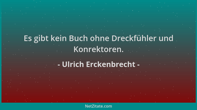 Ulrich Erckenbrecht - Es gibt kein Buch ohne Dreckfühler und Konrektoren....