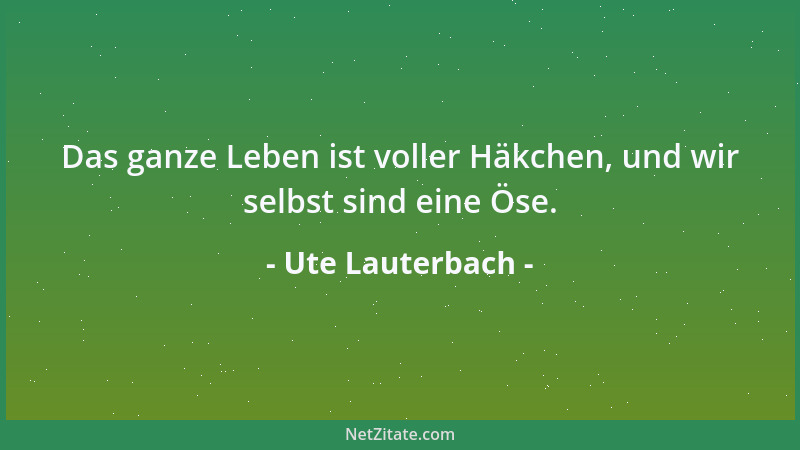 Ute Lauterbach - Leichte Erfolge basieren auf der Bereitschaft zum Scheitern....