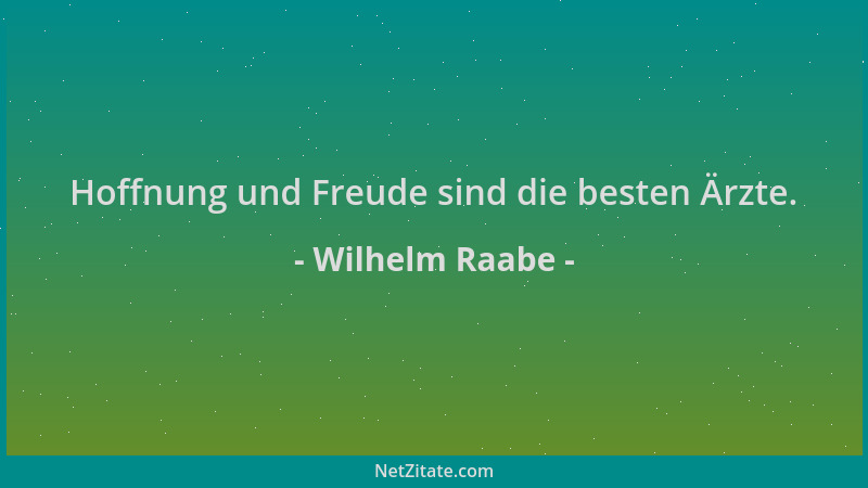 Wilhelm Raabe - Hoffnung und Freude sind die besten Ärzte....