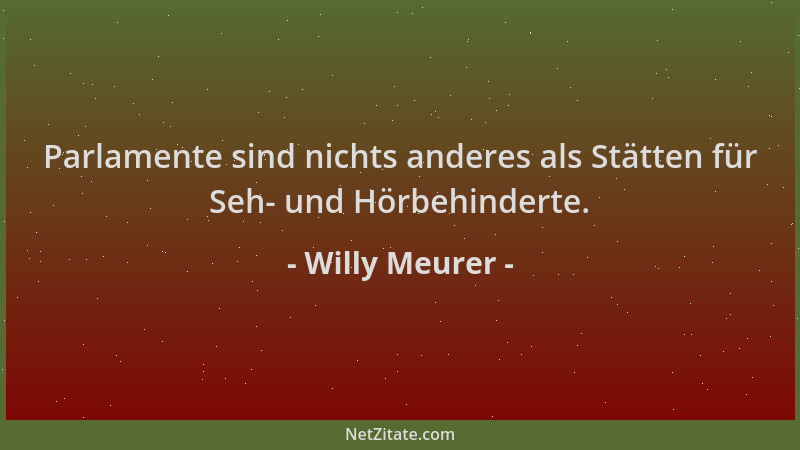 Willy Meurer - Parlamente sind nichts anderes als Stätten für Seh- und Hörbehinderte....