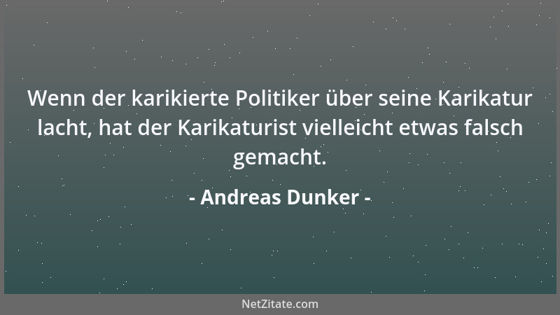 Andreas Dunker - Wenn der karikierte Politiker über seine Karikatur lacht, hat der Karikaturist vielleicht etwas falsch gem...