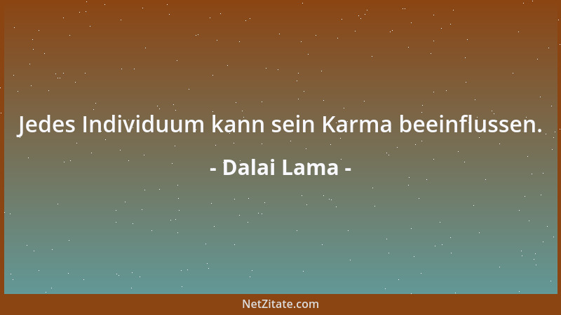 Dalai Lama - Jedes Individuum kann sein Karma beeinflussen....