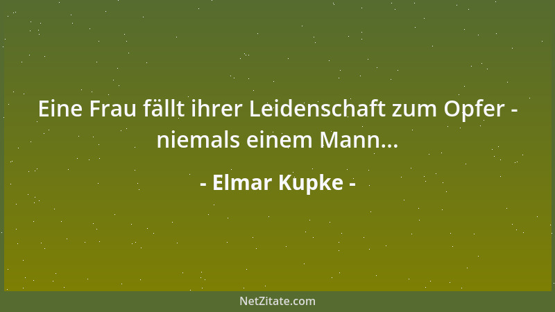 Elmar Kupke - Eine Frau fällt ihrer Leidenschaft zum Opfer - niemals einem Mann......
