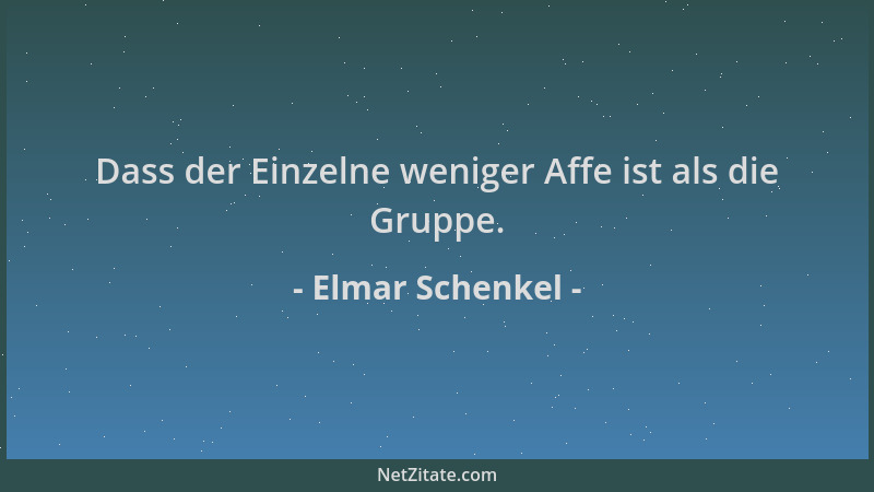 Elmar Schenkel - Dass der Einzelne weniger Affe ist als die Gruppe....