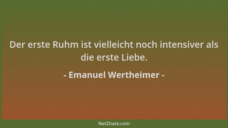 Emanuel Wertheimer - Der erste Ruhm ist vielleicht noch intensiver als die erste Liebe....
