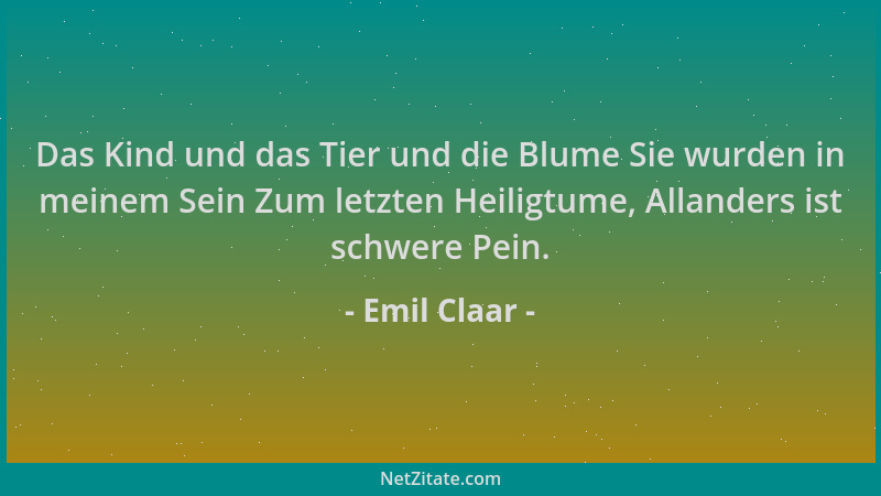 Emil Claar - Das Kind und das Tier und die Blume Sie wurden in meinem Sein Zum letzten Heiligtume, Allanders ist schwere Pe...
