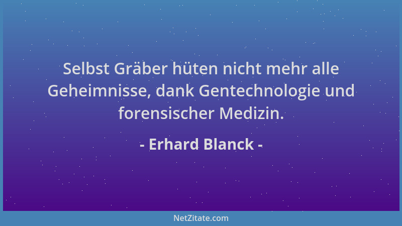 Erhard Blanck - Selbst Gräber hüten nicht mehr alle Geheimnisse, dank Gentechnologie und forensischer Medizin....
