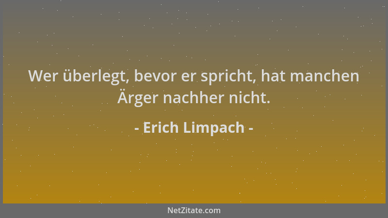 Erich Limpach - Wer überlegt, bevor er spricht, hat manchen Ärger nachher nicht....