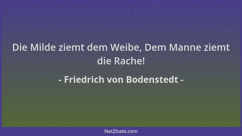 Friedrich von Bodenstedt - Die Milde ziemt dem Weibe, Dem Manne ziemt die Rache!...