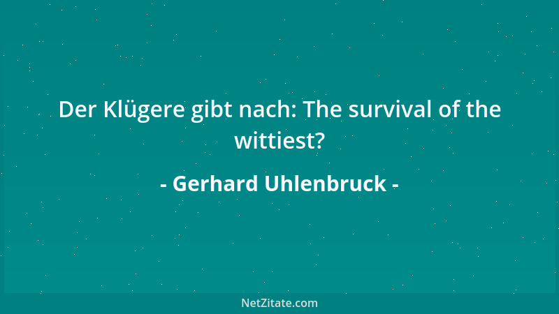 Gerhard Uhlenbruck - Der Klügere gibt nach: The survival of the wittiest?...