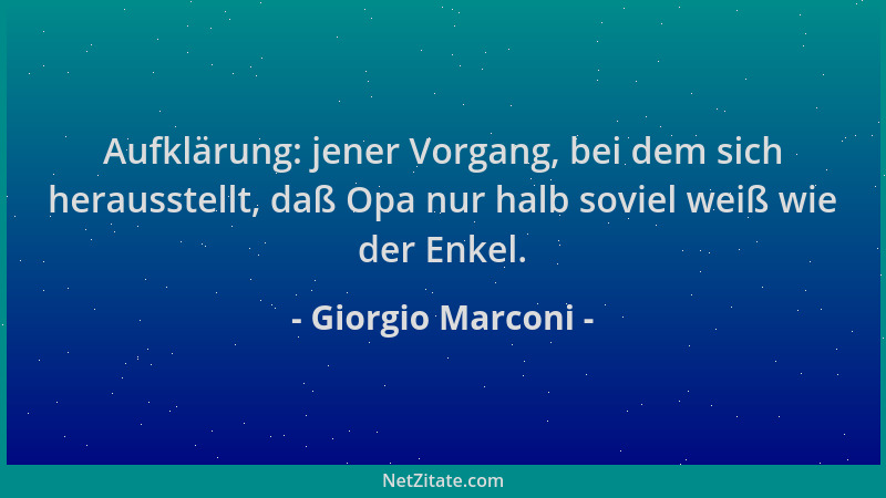 Giorgio Marconi - Aufklärung: jener Vorgang, bei dem sich herausstellt, daß Opa nur halb soviel weiß wie der Enkel....