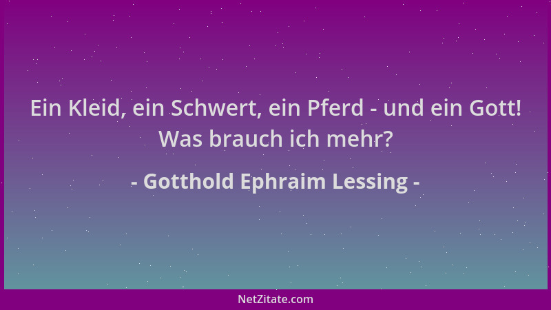 Gotthold Ephraim Lessing - Ein Kleid, ein Schwert, ein Pferd - und ein Gott! Was brauch ich mehr?...