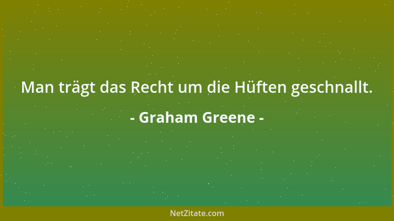 Graham Greene - Man trägt das Recht um die Hüften geschnallt....