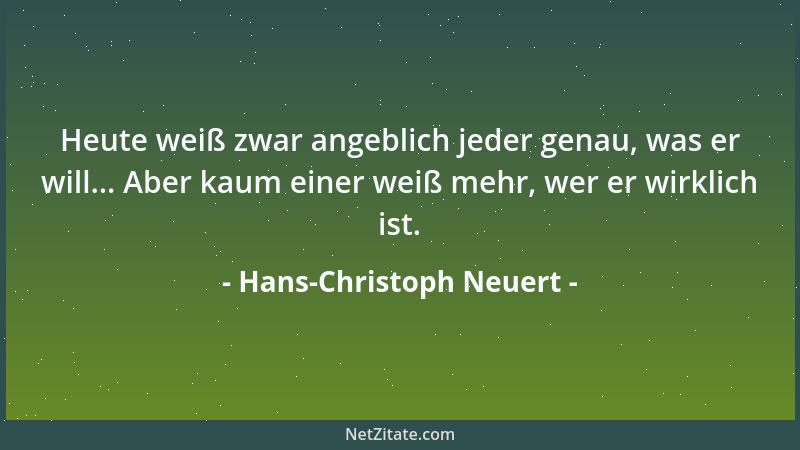 Hans-Christoph Neuert - Heute weiß zwar angeblich jeder genau, was er will... Aber kaum einer weiß mehr, wer er wirklich is...