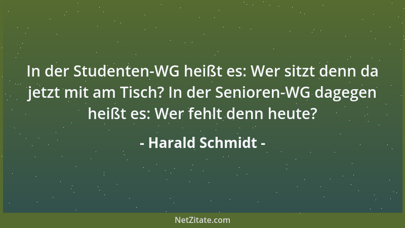 Harald Schmidt - In der Studenten-WG heißt es: Wer sitzt denn da jetzt mit am Tisch? In der Senioren-WG dagegen heißt es: W...