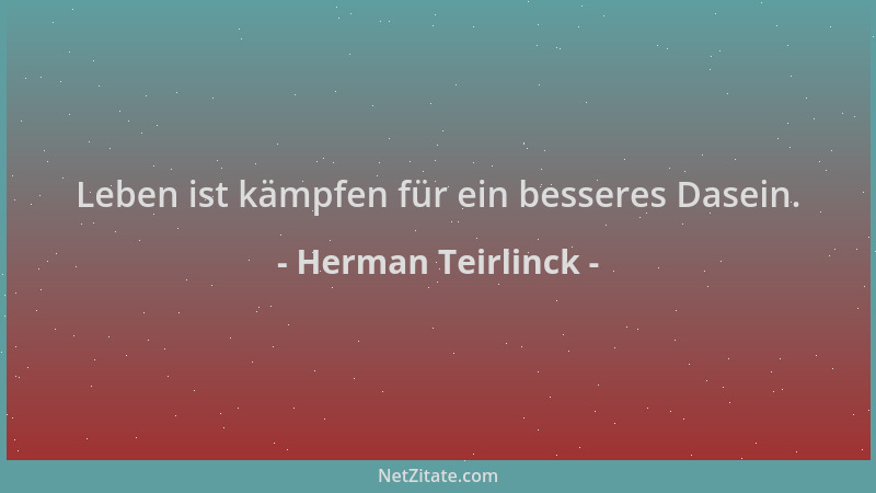 Herman Teirlinck - Leben ist kämpfen für ein besseres Dasein....