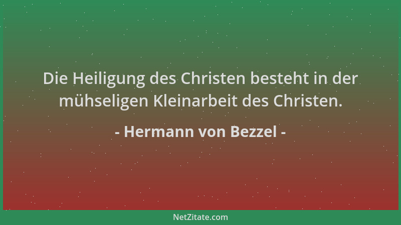 Hermann von Bezzel - Die Heiligung des Christen besteht in der mühseligen Kleinarbeit des Christen....