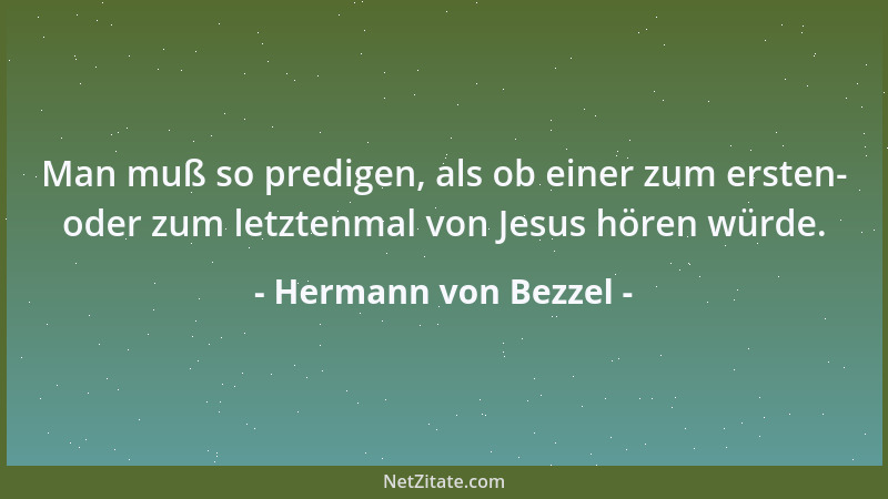 Hermann von Bezzel - Man muß so predigen, als ob einer zum ersten- oder zum letztenmal von Jesus hören würde....