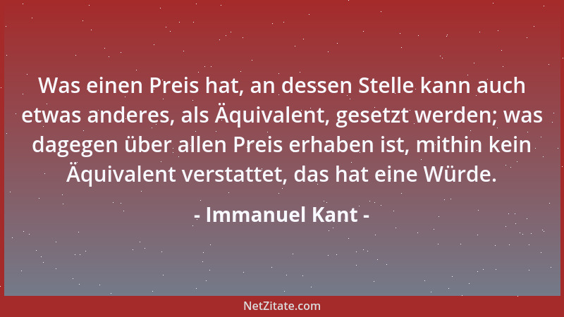 Immanuel Kant - Was einen Preis hat, an dessen Stelle kann auch etwas anderes, als Äquivalent, gesetzt werden; was dagegen...