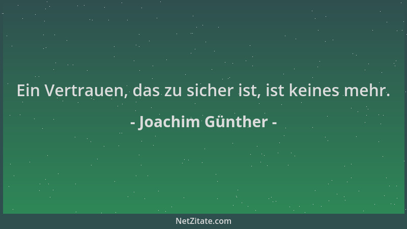 Joachim Günther - Ein Vertrauen, das zu sicher ist, ist keines mehr....