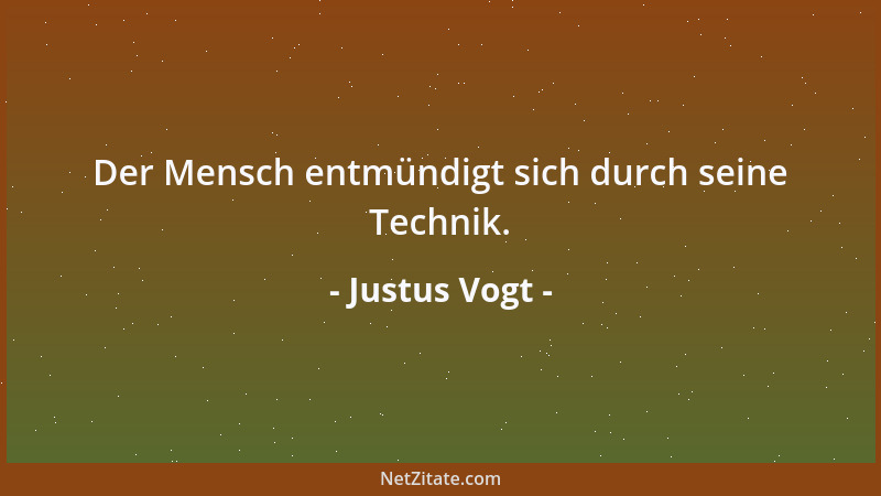 Justus Vogt - Der Mensch entmündigt sich durch seine Technik....