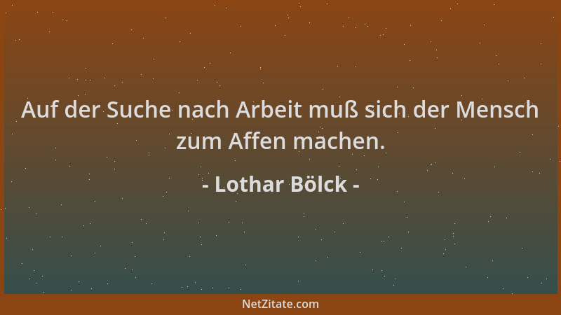 Lothar Bölck - Auf der Suche nach Arbeit muß sich der Mensch zum Affen machen....