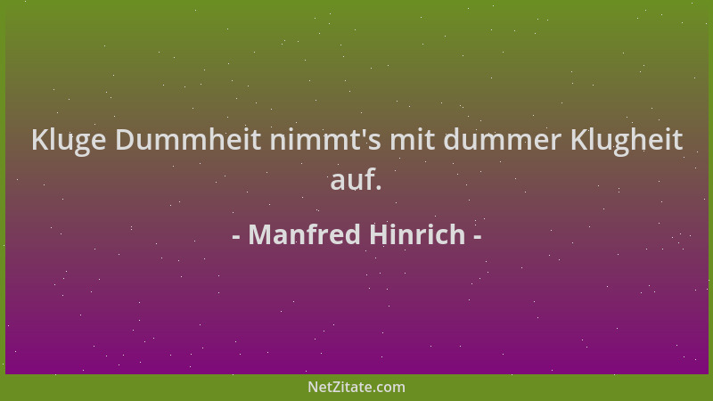 Manfred Hinrich - Kluge Dummheit nimmt 's mit dummer Klugheit auf....