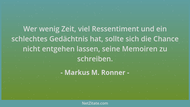 Markus M. Ronner - Wer wenig Zeit, viel Ressentiment und ein schlechtes Gedächtnis hat, sollte sich die Chance nicht entgeh...