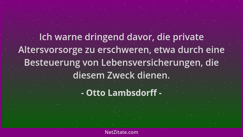 Otto Lambsdorff - Ich warne dringend davor, die private Altersvorsorge zu erschweren, etwa durch eine Besteuerung von Leben...