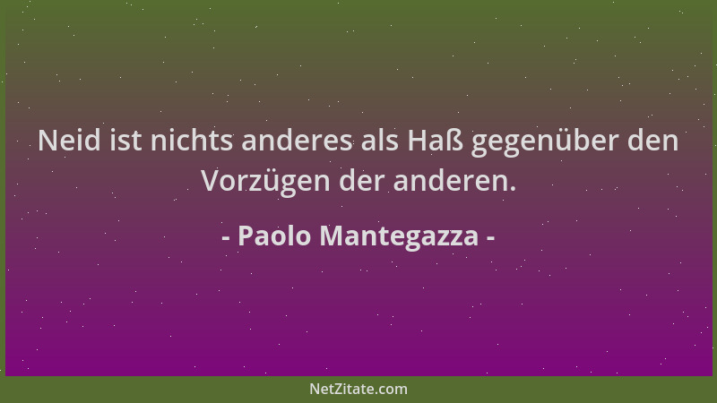 Paolo Mantegazza - Neid ist nichts anderes als Haß gegenüber den Vorzügen der anderen....
