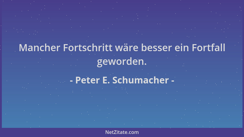 Peter E. Schumacher - Mancher Fortschritt wäre besser ein Fortfall geworden....