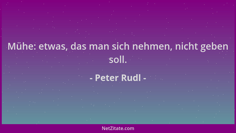 Peter Rudl - Mühe: etwas, das man sich nehmen, nicht geben soll....