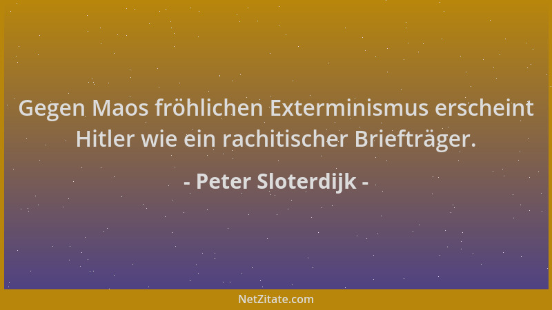 Peter Sloterdijk - Gegen Maos fröhlichen Exterminismus erscheint Hitler wie ein rachitischer Briefträger....
