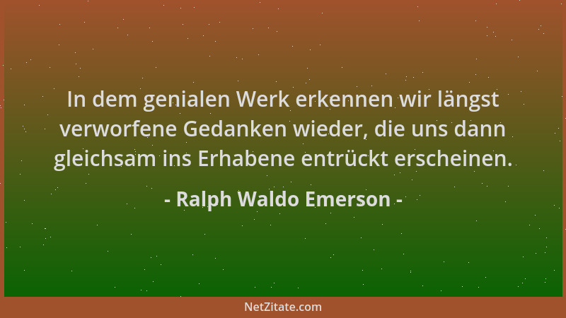 Ralph Waldo Emerson - In dem genialen Werk erkennen wir längst verworfene Gedanken wieder, die uns dann gleichsam ins Erhab...