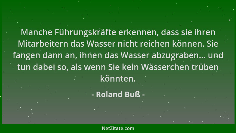 Roland Buß - Manche Führungskräfte erkennen, dass sie ihren Mitarbeitern das Wasser nicht reichen können. Sie fangen dann a...