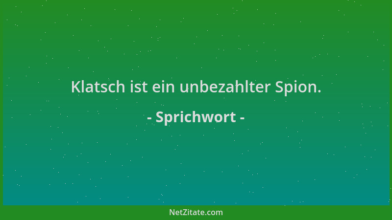 Sprichwort - Klatsch ist ein unbezahlter Spion....