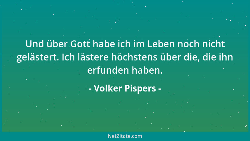Volker Pispers - Und über Gott habe ich im Leben noch nicht gelästert. Ich lästere höchstens über die, die ihn erfunden hab...