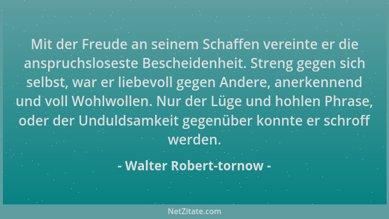 Walter Robert-tornow - Mit der Freude an seinem Schaffen vereinte er die anspruchsloseste Bescheidenheit. Streng gegen sich...