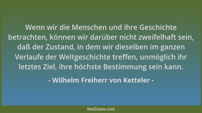 Wilhelm Freiherr von Ketteler - Wenn wir die Menschen und ihre Geschichte betrachten, können wir darüber nicht zweifelhaft...