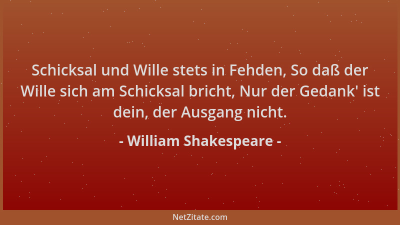 William Shakespeare - Schicksal und Wille stets in Fehden, So daß der Wille sich am Schicksal bricht, Nur der Gedank ' ist d...