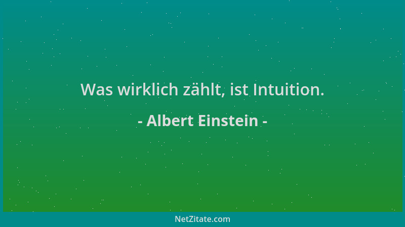 Albert Einstein - Was wirklich zählt, ist Intuition....