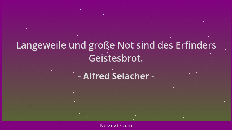 Alfred Selacher - Langeweile und große Not sind des Erfinders Geistesbrot....